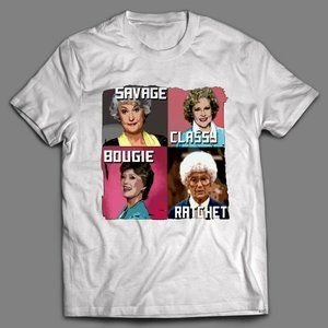 GOLDEN GIRLS SAVAGE CLASSY BOUGIE RATCHET SHIRT